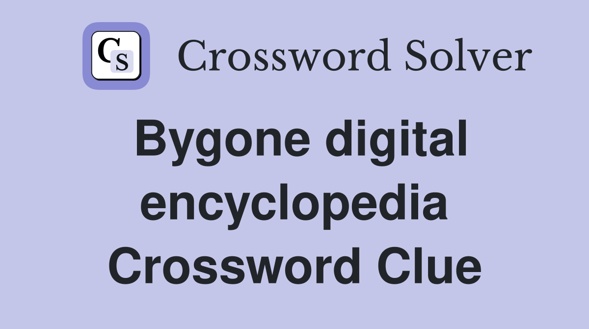 Bygone digital encyclopedia Crossword Clue Answers Crossword Solver